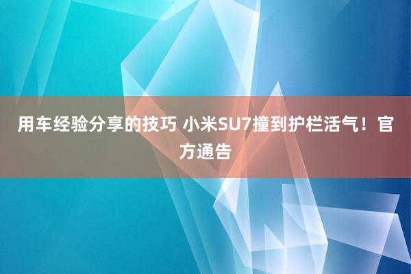 用车经验分享的技巧 小米SU7撞到护栏活气！官方通告