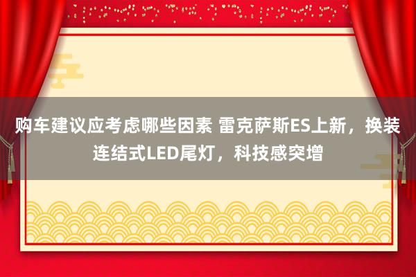 购车建议应考虑哪些因素 雷克萨斯ES上新，换装连结式LED尾灯，科技感突增