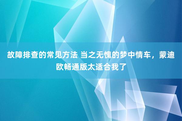 故障排查的常见方法 当之无愧的梦中情车，蒙迪欧畅通版太适合我了